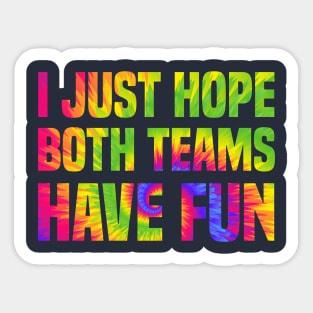 Funny I just hope both teams have fun Tie Dye Sports Fans Sticker